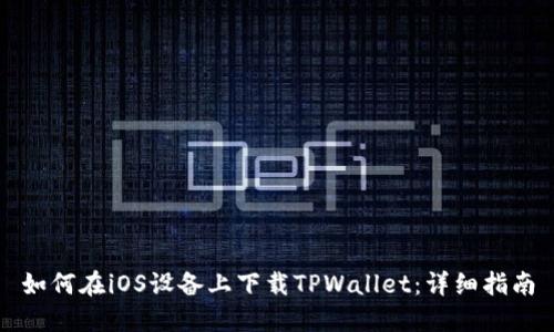如何在iOS设备上下载TPWallet：详细指南