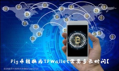 Pig币转换为TPWallet需要多长时间？