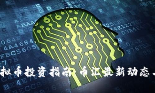 2023年虚拟币投资指南：币汇最新动态与趋势分析