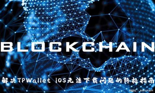 解决TPWallet iOS无法下载问题的终极指南