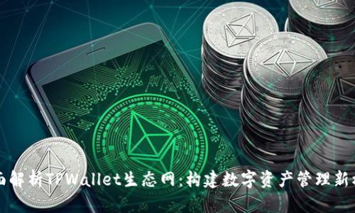 全面解析TPWallet生态网：构建数字资产管理新模式