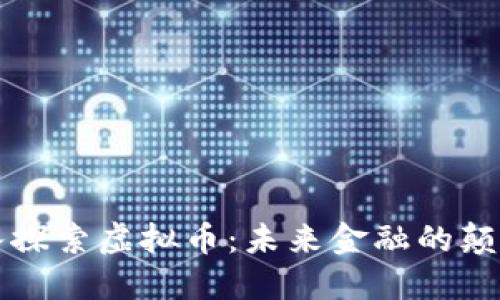 深入探索虚拟币：未来金融的颠覆者