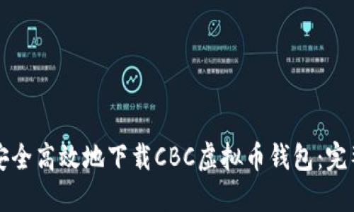 如何安全高效地下载CBC虚拟币钱包：完整指南