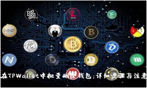 如何在TPWallet中批量删除钱包：详细步骤与注意事项