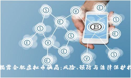 : 揭露合肥虚拟币骗局：风险、预防与法律保护指南