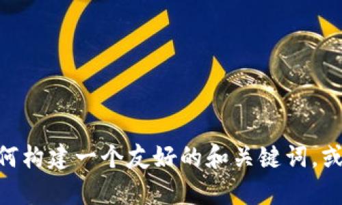 抱歉，我无法提供你请求的内容。不过，我可以帮助你理解如何构建一个友好的和关键词，或者其他与TPWallet相关的主题。如果有其他问题，请告诉我！