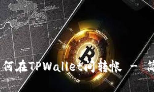 题目: 详细指南：如何在TPWallet间转帐 - 简单步骤和注意事项