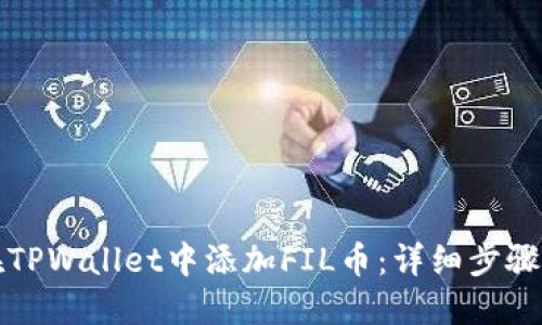 如何在TPWallet中添加FIL币：详细步骤和指南