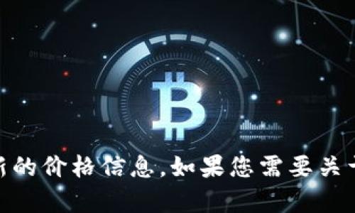 抱歉，我无法提供实时的虚拟币价格信息。不过，您可以通过快手的官方平台或者相关的虚拟货币交易网站获取最新的价格信息。如果您需要关于快手虚拟币的其他方面的信息，例如用法、价值、趋势等，我很乐意为您提供帮助。请告诉我您具体想了解什么内容。