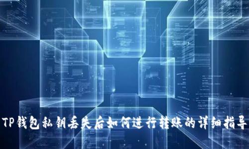 TP钱包私钥丢失后如何进行转账的详细指导