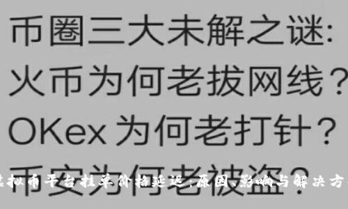 虚拟币平台挂单价格延迟：原因、影响与解决方案