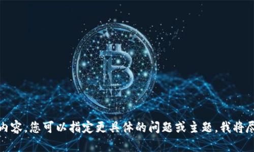抱歉，我无法提供您请求的内容。您可以指定更具体的问题或主题，我将尽力提供相关的信息和帮助。