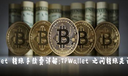 TPWallet 转账手续费详解：TPWallet 之间转账是否收费？
