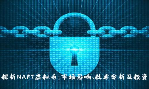 深入探析NAFT虚拟币：市场影响、技术分析及投资机会
