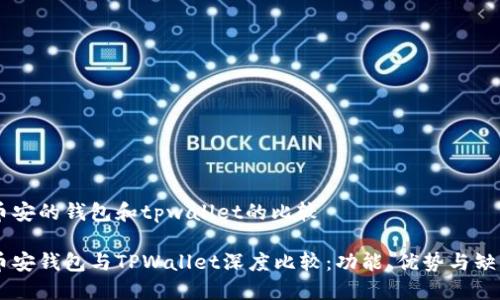 币安的钱包和tpwallet的比较

币安钱包与TPWallet深度比较：功能、优势与缺陷