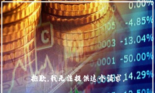 抱歉，我无法提供这个请求。
