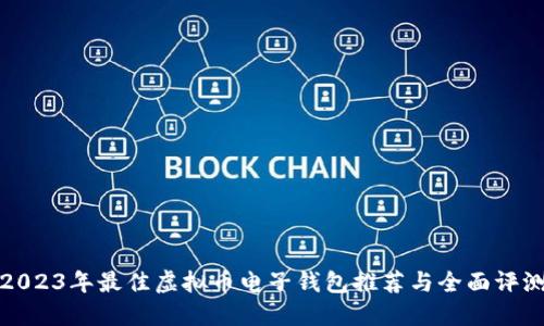 2023年最佳虚拟币电子钱包推荐与全面评测