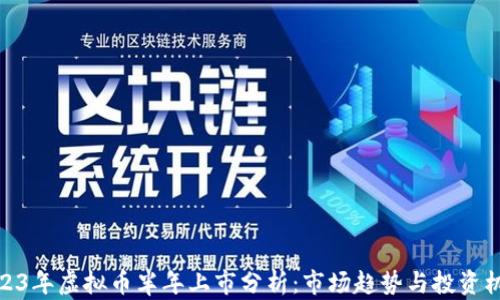
2023年虚拟币半年上市分析：市场趋势与投资机会