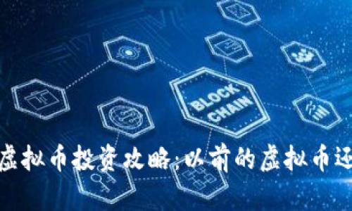 2023年虚拟币投资攻略：以前的虚拟币还能买吗？