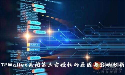 TPWallet关闭第三方授权的原因与影响分析