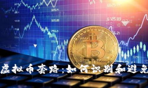 深入剖析虚拟币套路：如何识别和避免投资陷阱