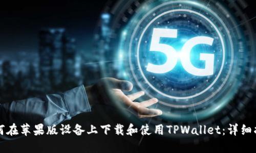 如何在苹果版设备上下载和使用TPWallet：详细指南
