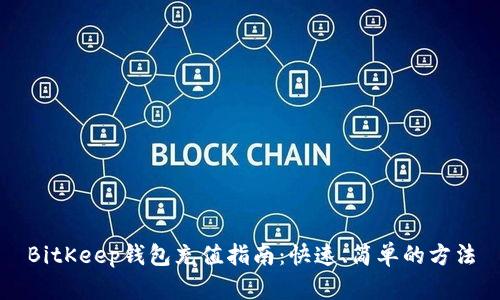 BitKeep钱包充值指南：快速、简单的方法