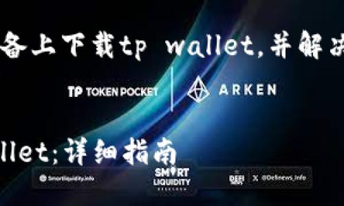 为了帮助你更好地了解如何在苹果设备上下载tp wallet，并解决相关问题，以下是一个和相关关键词：

```xml
如何在苹果设备上下载和使用TP Wallet：详细指南