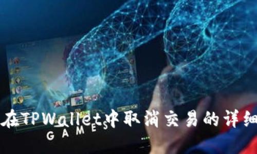 如何在TPWallet中取消交易的详细指南