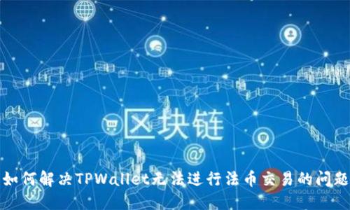 如何解决TPWallet无法进行法币交易的问题