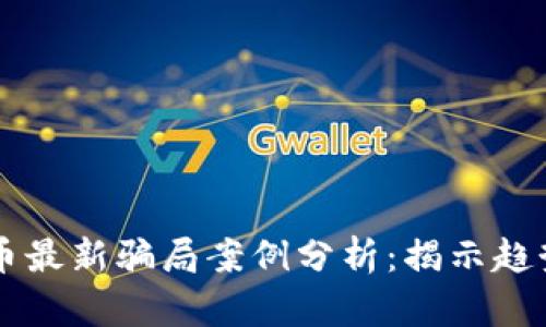 区块链虚拟币最新骗局案例分析：揭示趋势与防范方法