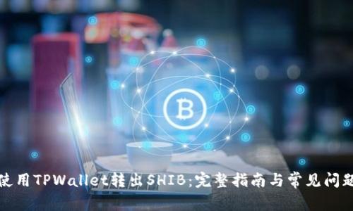 如何使用TPWallet转出SHIB：完整指南与常见问题解答