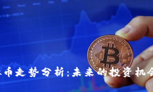 LET虚拟币走势分析：未来的投资机会与风险