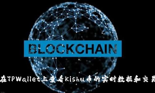 如何在TPWallet上查看Kishu币的实时数据和交易记录