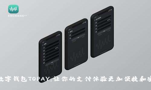 : 数字钱包TOPAY：让你的支付体验更加便捷和安全