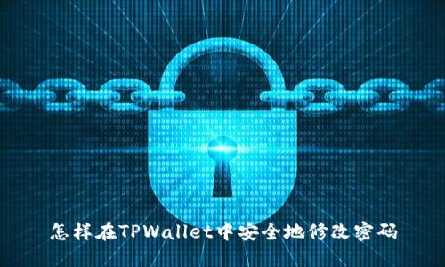 怎样在TPWallet中安全地修改密码