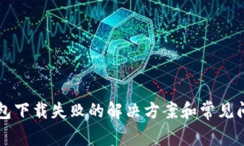 华为钱包下载失败的解决方案和常见问题解析