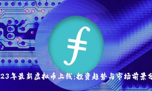 2023年最新虚拟币上线：投资趋势与市场前景分析