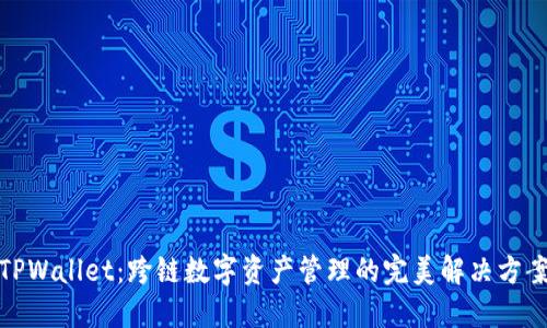 TPWallet：跨链数字资产管理的完美解决方案