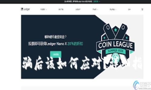 被虚拟币钱包诈骗后该如何应对？详细指南与解决方案