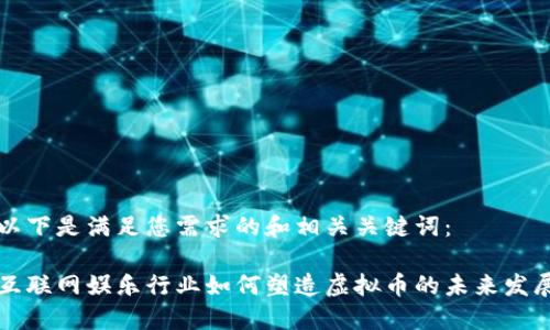 以下是满足您需求的和相关关键词：

互联网娱乐行业如何塑造虚拟币的未来发展