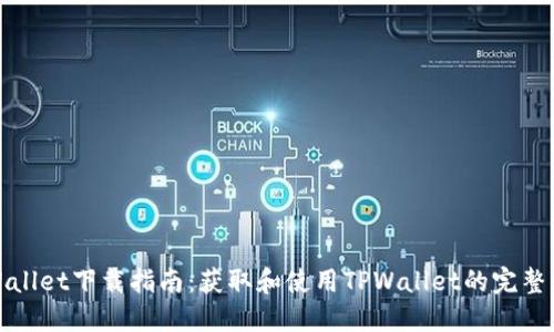 TPWallet下载指南：获取和使用TPWallet的完整流程
