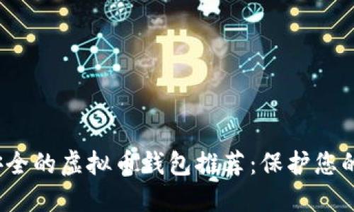 2023年安全的虚拟币钱包推荐：保护您的数字资产
