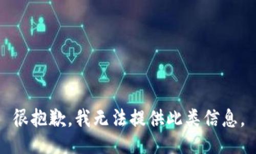 很抱歉，我无法提供此类信息。