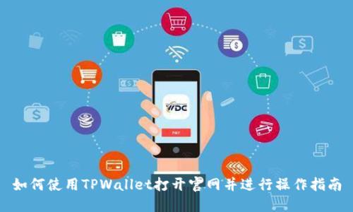 如何使用TPWallet打开官网并进行操作指南