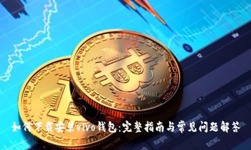 如何下载安装vivo钱包：完整指南与常见问题解答