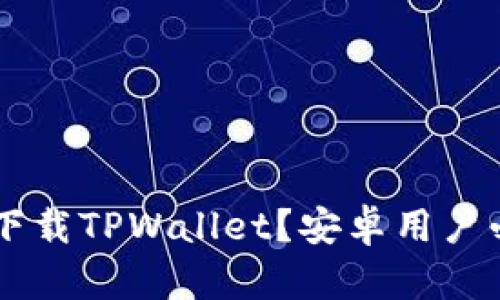 苹果手机能否下载TPWallet？安卓用户必须了解的细节