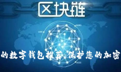 : 十大最安全的数字钱包推荐：保护您的加密资产不受威胁