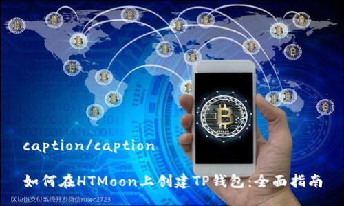 caption/caption

如何在HTMoon上创建TP钱包：全面指南