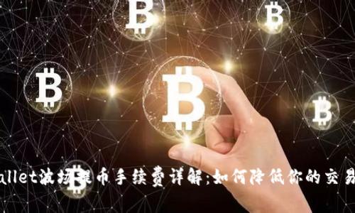 TPWallet波场提币手续费详解：如何降低你的交易成本
